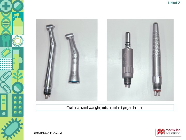 Unitat 2 Turbina, contraangle, micromotor i peça de mà. @MACMILLAN Profesional 