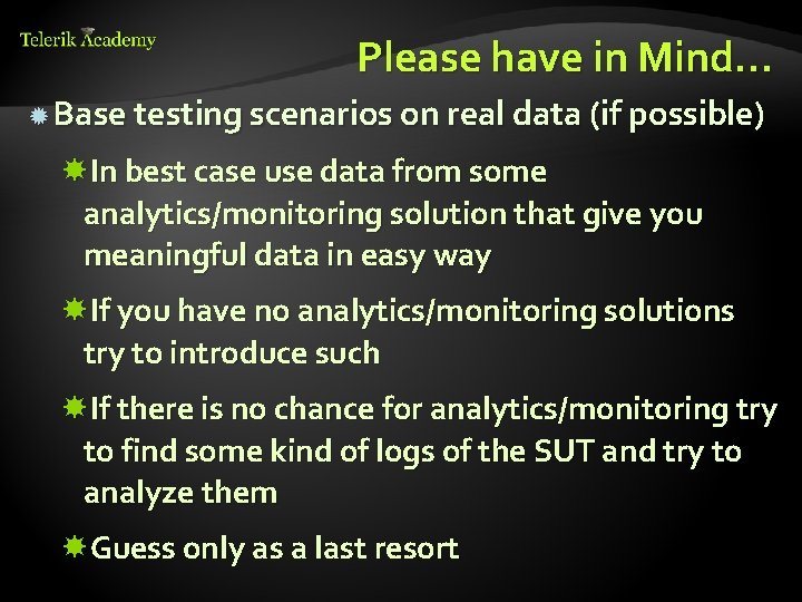 Please have in Mind… Base testing scenarios on real data (if possible) In best