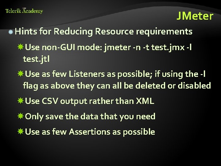 JMeter Hints for Reducing Resource requirements Use non-GUI mode: jmeter -n -t test. jmx