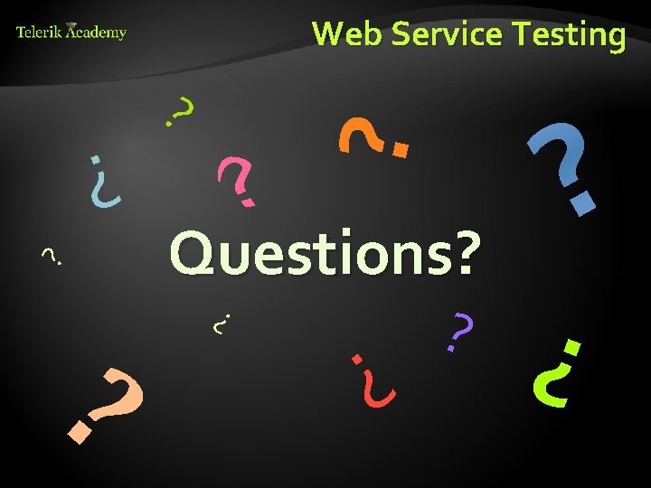 Web Service Testing ? ? ? Questions? ? ? 