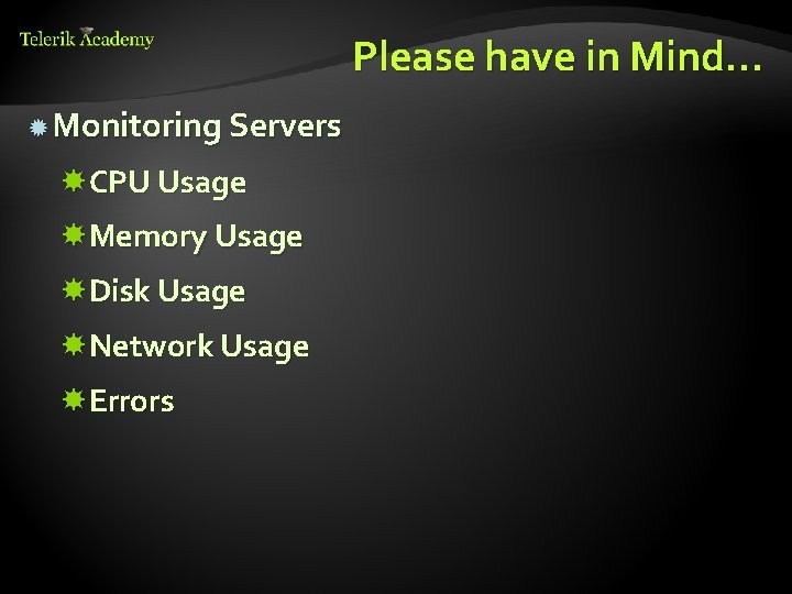 Please have in Mind… Monitoring Servers CPU Usage Memory Usage Disk Usage Network Usage