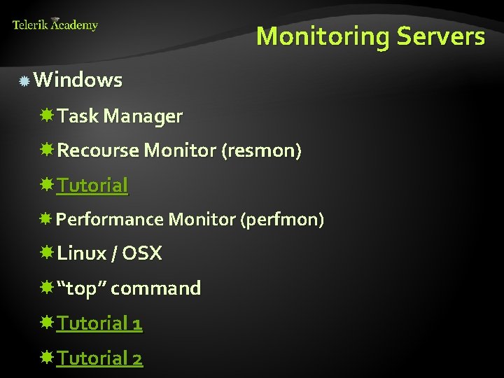 Monitoring Servers Windows Task Manager Recourse Monitor (resmon) Tutorial Performance Monitor (perfmon) Linux /