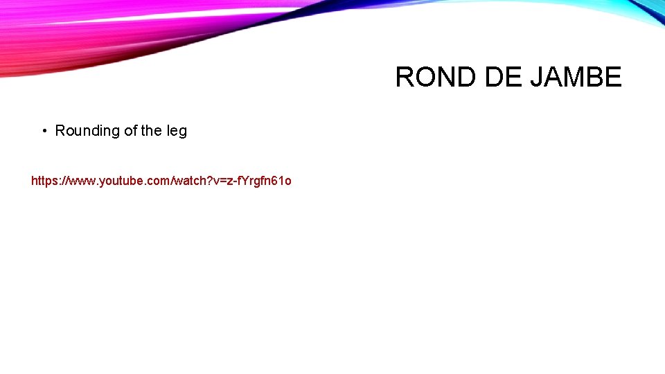 ROND DE JAMBE • Rounding of the leg https: //www. youtube. com/watch? v=z-f. Yrgfn