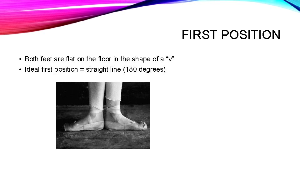 FIRST POSITION • Both feet are flat on the floor in the shape of
