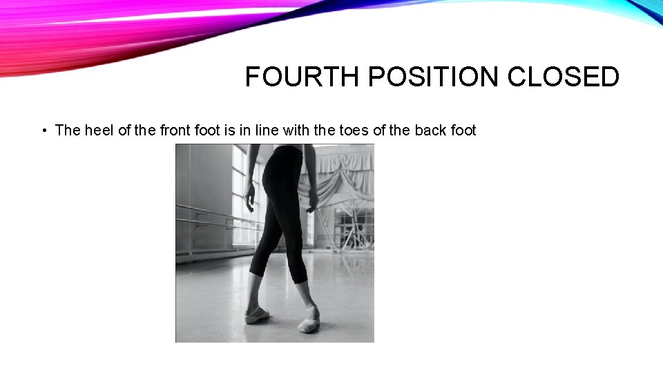 FOURTH POSITION CLOSED • The heel of the front foot is in line with