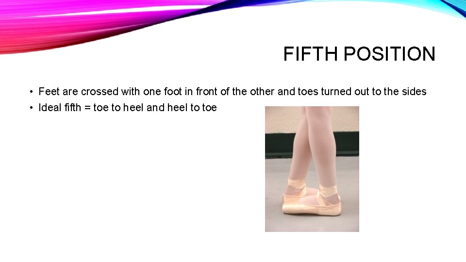 FIFTH POSITION • Feet are crossed with one foot in front of the other