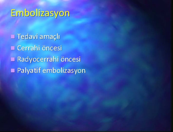 Embolizasyon n Tedavi amaçlı n Cerrahi öncesi n Radyocerrahi öncesi n Palyatif embolizasyon 