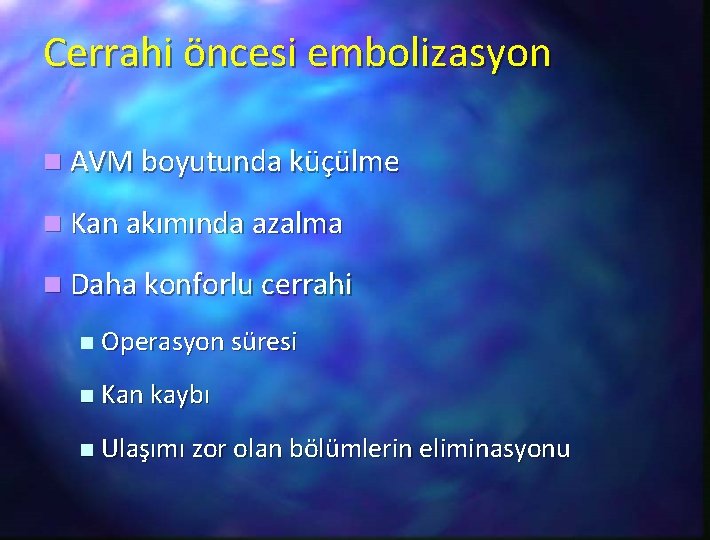 Cerrahi öncesi embolizasyon n AVM boyutunda küçülme n Kan akımında azalma n Daha konforlu