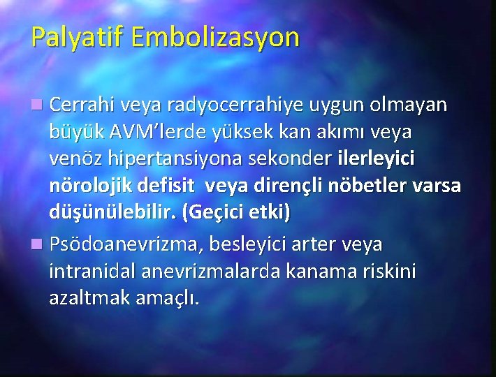 Palyatif Embolizasyon n Cerrahi veya radyocerrahiye uygun olmayan büyük AVM’lerde yüksek kan akımı veya