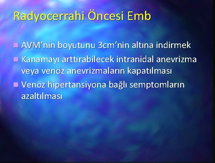 Radyocerrahi Öncesi Emb n AVM’nin boyutunu 3 cm’nin altına indirmek n Kanamayı arttırabilecek intranidal