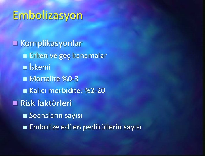 Embolizasyon n Komplikasyonlar Erken ve geç kanamalar n İskemi n Mortalite %0 -3 n