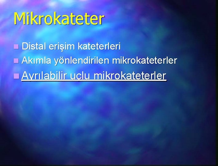 Mikrokateter n Distal erişim kateterleri n Akımla yönlendirilen mikrokateterler n Ayrılabilir uçlu mikrokateterler 