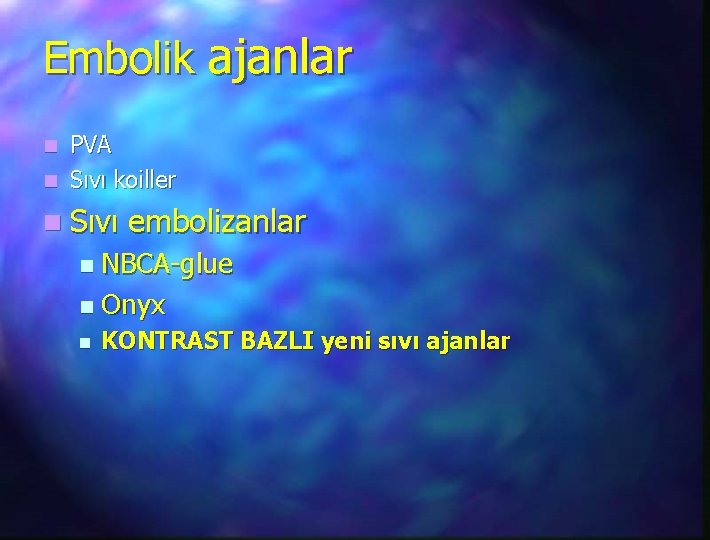 Embolik ajanlar PVA n Sıvı koiller n n Sıvı embolizanlar NBCA-glue n Onyx n