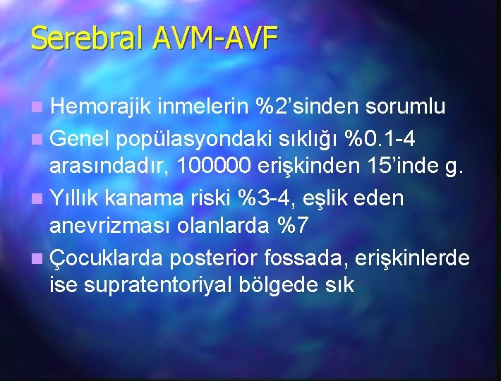 Serebral AVM-AVF n Hemorajik inmelerin %2’sinden sorumlu n Genel popülasyondaki sıklığı %0. 1 -4