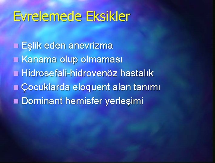 Evrelemede Eksikler n Eşlik eden anevrizma n Kanama olup olmaması n Hidrosefali-hidrovenöz hastalık n