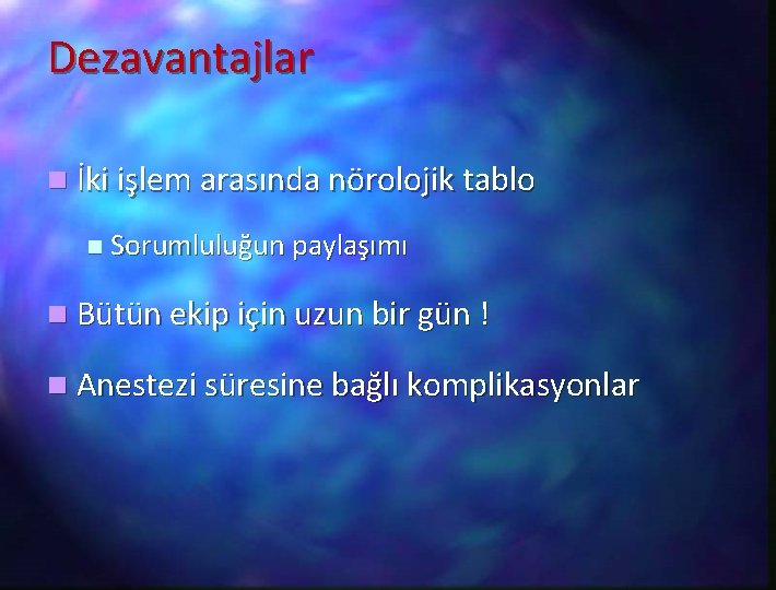 Dezavantajlar n İki işlem arasında nörolojik tablo n Sorumluluğun paylaşımı n Bütün ekip için