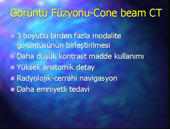 Görüntü Füzyonu-Cone beam CT n 3 boyutlu birden fazla modalite görüntüsünün birleştirilmesi n Daha