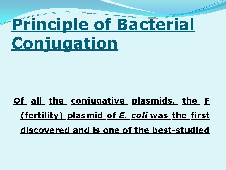 Principle of Bacterial Conjugation Of all the conjugative plasmids, the F (fertility) plasmid of