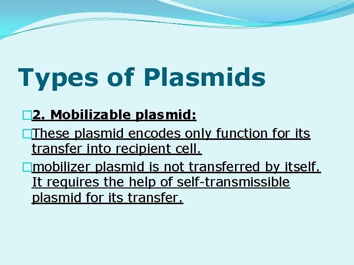 Types of Plasmids � 2. Mobilizable plasmid: �These plasmid encodes only function for its