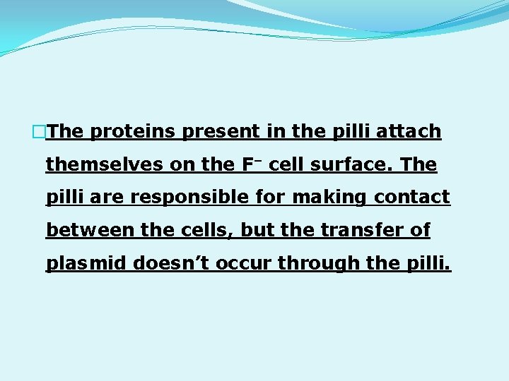 �The proteins present in the pilli attach themselves on the F– cell surface. The