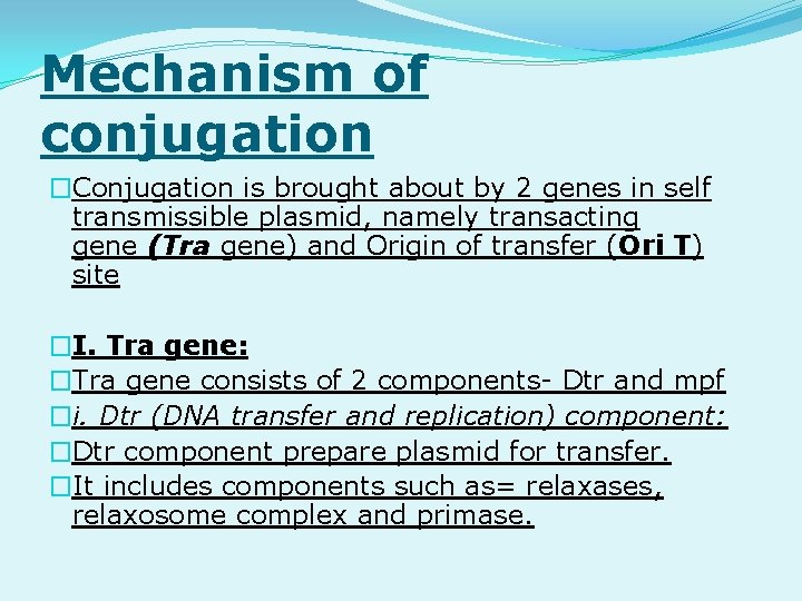 Mechanism of conjugation �Conjugation is brought about by 2 genes in self transmissible plasmid,