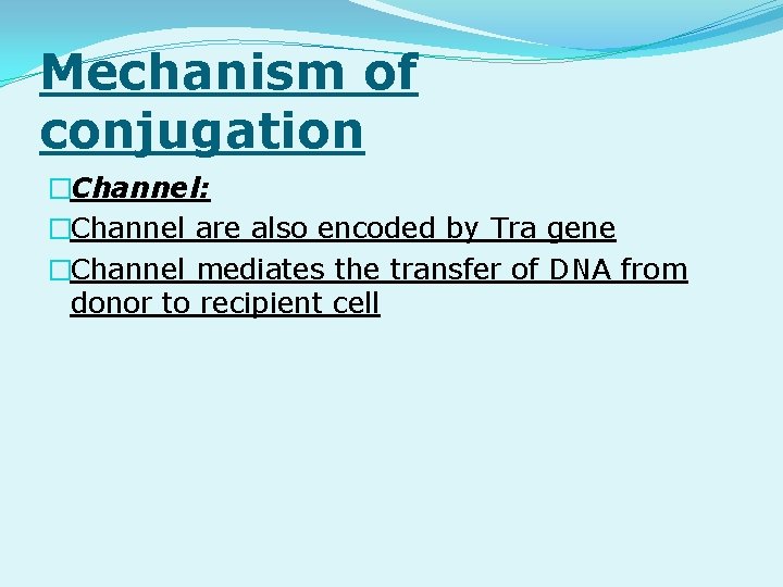 Mechanism of conjugation �Channel: �Channel are also encoded by Tra gene �Channel mediates the