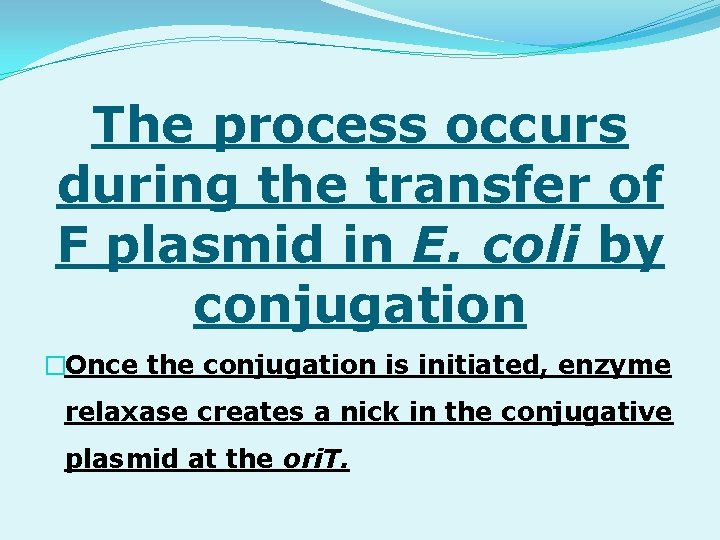 The process occurs during the transfer of F plasmid in E. coli by conjugation