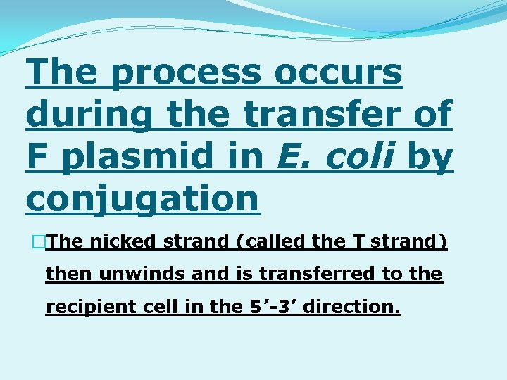 The process occurs during the transfer of F plasmid in E. coli by conjugation