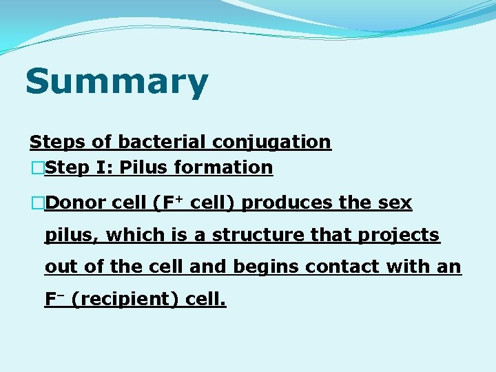 Summary Steps of bacterial conjugation �Step I: Pilus formation �Donor cell (F+ cell) produces