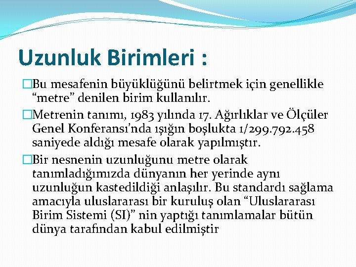 Uzunluk Birimleri : �Bu mesafenin büyüklüğünü belirtmek için genellikle “metre” denilen birim kullanılır. �Metrenin