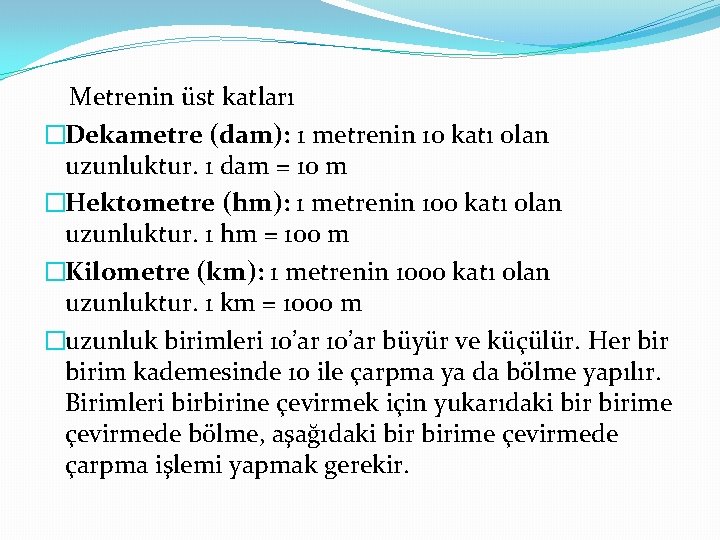 Metrenin üst katları �Dekametre (dam): 1 metrenin 10 katı olan uzunluktur. 1 dam =