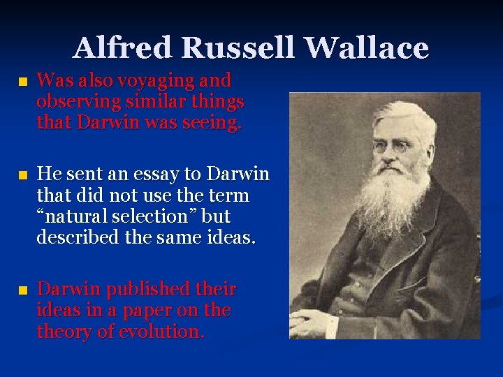 Alfred Russell Wallace n Was also voyaging and observing similar things that Darwin was