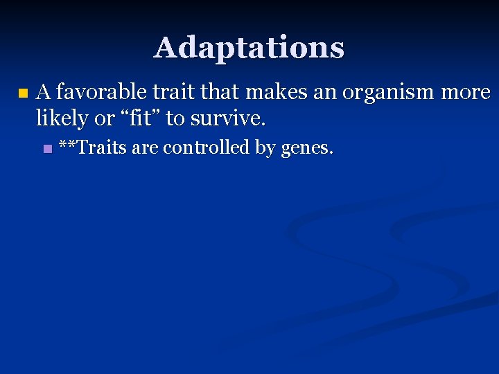 Adaptations n A favorable trait that makes an organism more likely or “fit” to