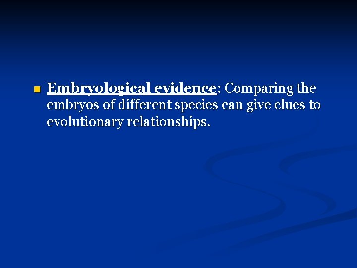 n Embryological evidence: Comparing the embryos of different species can give clues to evolutionary