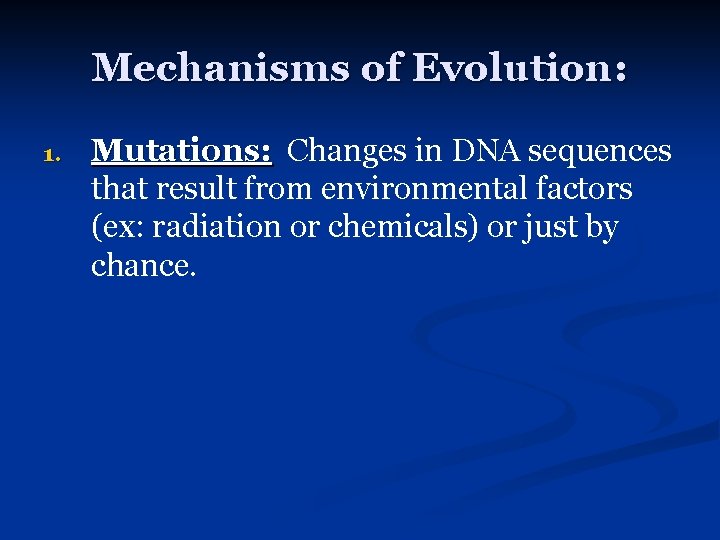Mechanisms of Evolution: 1. Mutations: Changes in DNA sequences that result from environmental factors