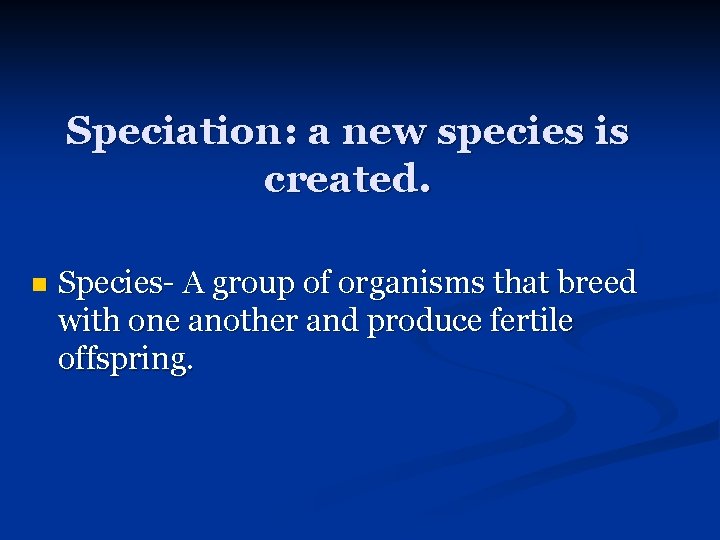 Speciation: a new species is created. n Species- A group of organisms that breed