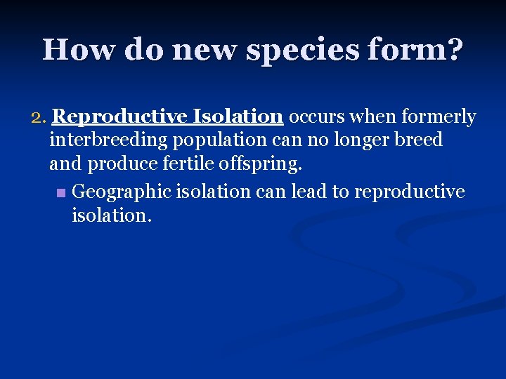 How do new species form? 2. Reproductive Isolation occurs when formerly interbreeding population can