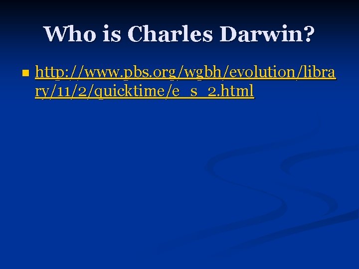 Who is Charles Darwin? n http: //www. pbs. org/wgbh/evolution/libra ry/11/2/quicktime/e_s_2. html 