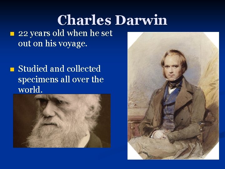 Charles Darwin n 22 years old when he set out on his voyage. n