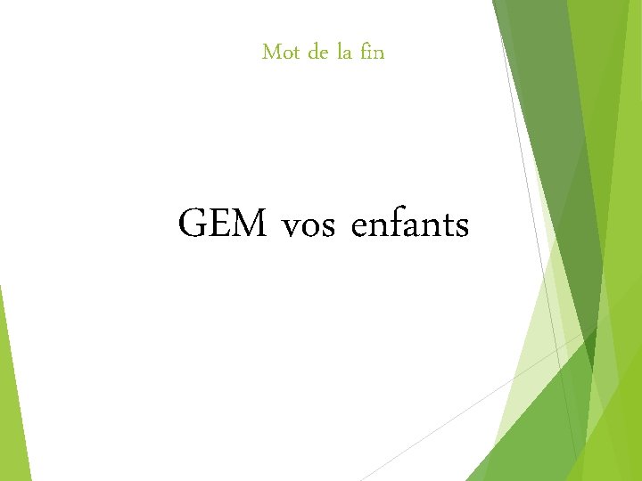 Mot de la fin GEM vos enfants 