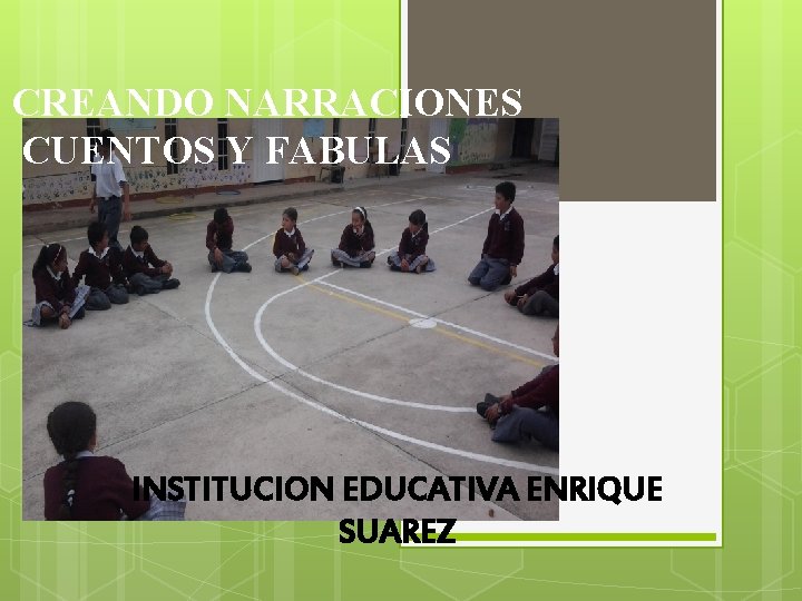 CREANDO NARRACIONES CUENTOS Y FABULAS INSTITUCION EDUCATIVA ENRIQUE SUAREZ 