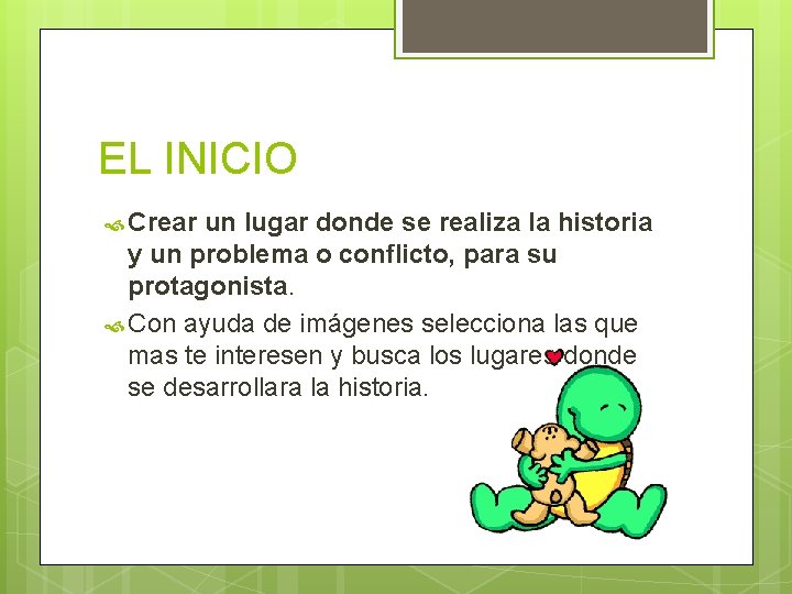 EL INICIO Crear un lugar donde se realiza la historia y un problema o