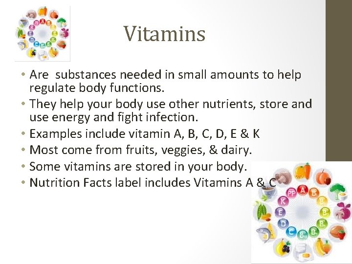 Vitamins • Are substances needed in small amounts to help regulate body functions. •