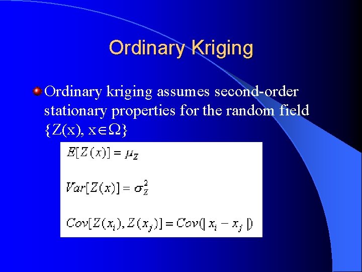 Ordinary Kriging Ordinary kriging assumes second-order stationary properties for the random field {Z(x), x Ordinary Kriging Ordinary kriging assumes second-order stationary properties for the random field {Z(x), x