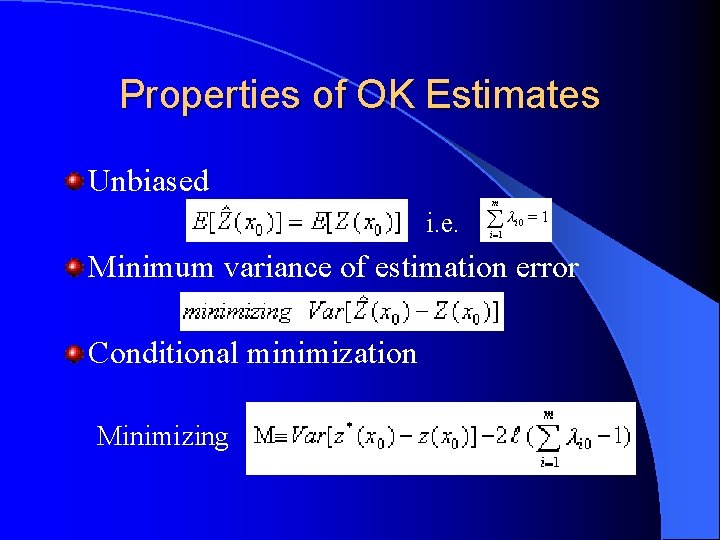 Properties of OK Estimates Unbiased i. e. Minimum variance of estimation error Conditional minimization Properties of OK Estimates Unbiased i. e. Minimum variance of estimation error Conditional minimization