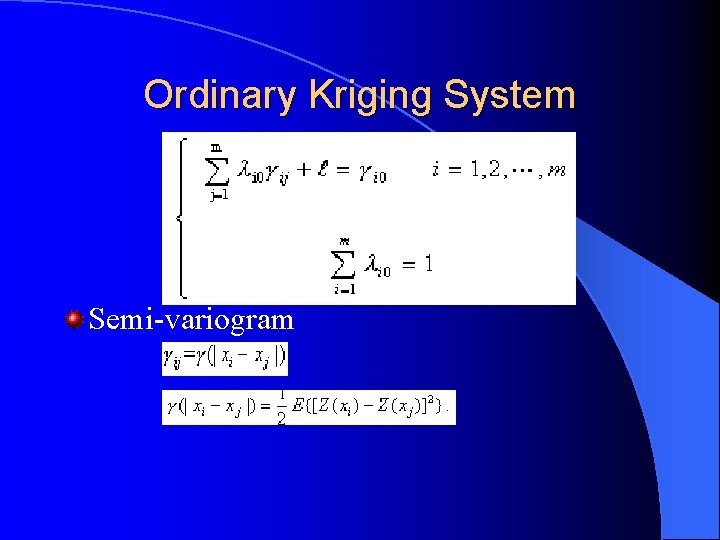 Ordinary Kriging System Semi-variogram Ordinary Kriging System Semi-variogram
