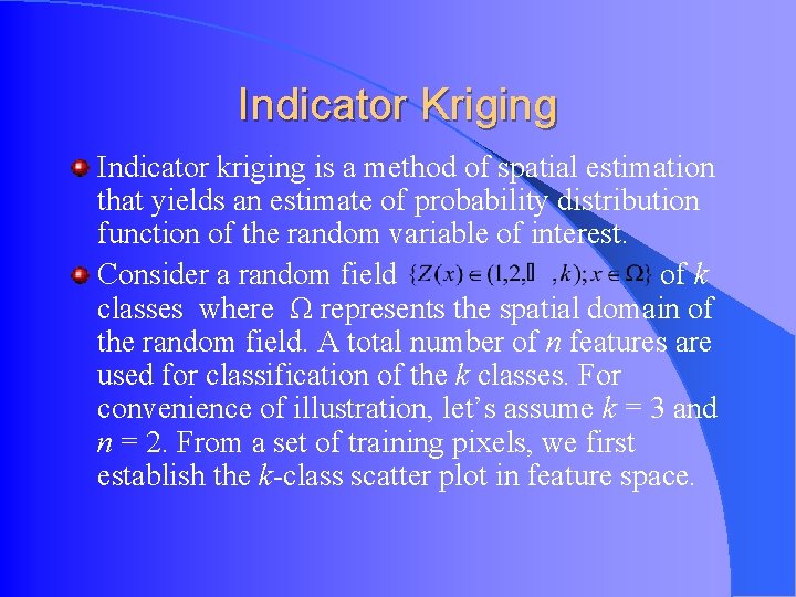 Indicator Kriging Indicator kriging is a method of spatial estimation that yields an estimate Indicator Kriging Indicator kriging is a method of spatial estimation that yields an estimate