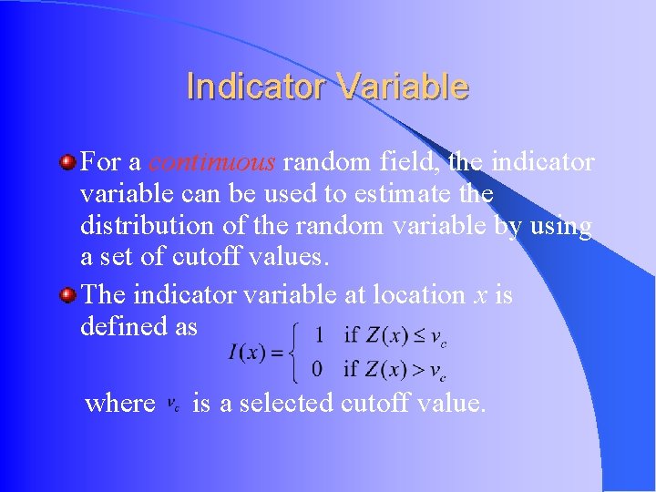 Indicator Variable For a continuous random field, the indicator variable can be used to Indicator Variable For a continuous random field, the indicator variable can be used to
