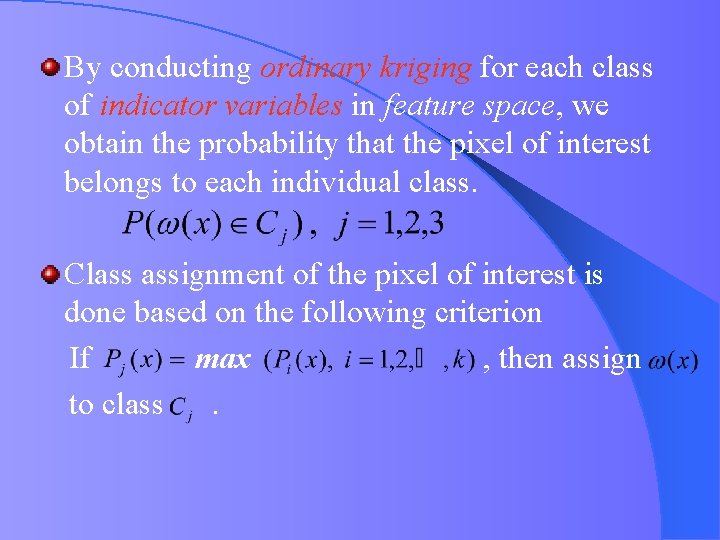By conducting ordinary kriging for each class of indicator variables in feature space, we By conducting ordinary kriging for each class of indicator variables in feature space, we