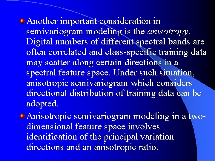 Another important consideration in semivariogram modeling is the anisotropy. Digital numbers of different spectral Another important consideration in semivariogram modeling is the anisotropy. Digital numbers of different spectral